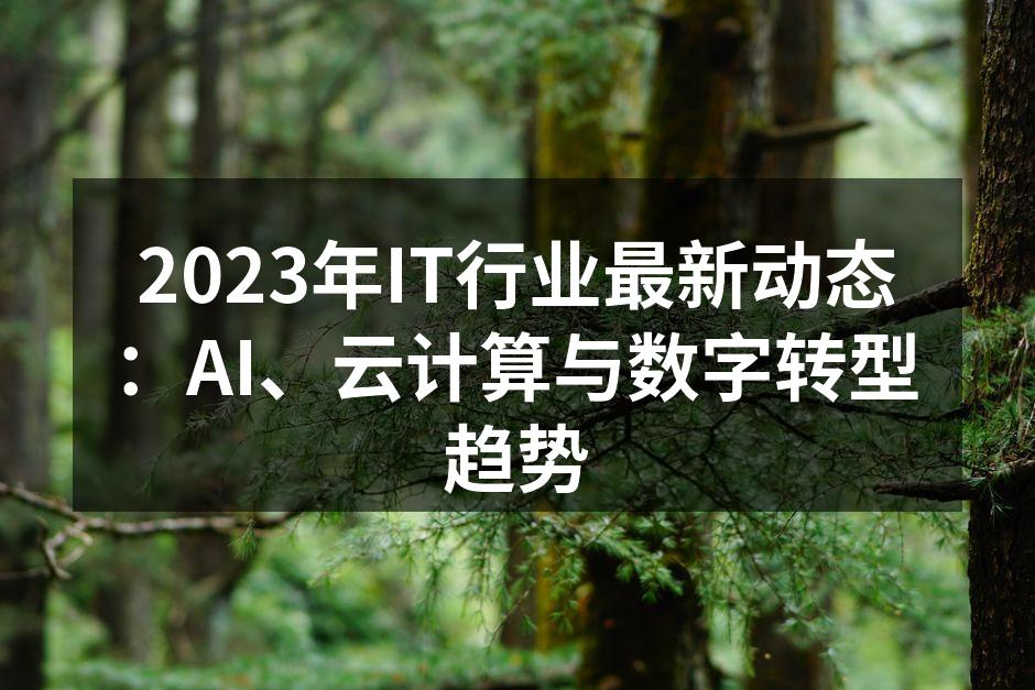 2023年IT行业最新动态：AI、云计算